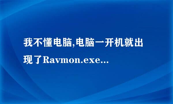 我不懂电脑,电脑一开机就出现了Ravmon.exe-应用程序错误，我该怎么办？