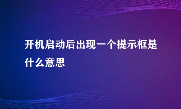 开机启动后出现一个提示框是什么意思