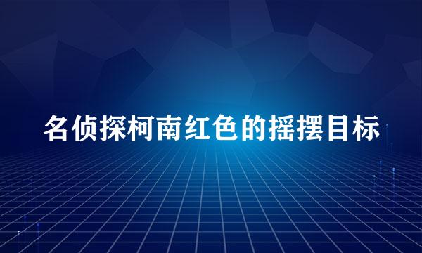 名侦探柯南红色的摇摆目标