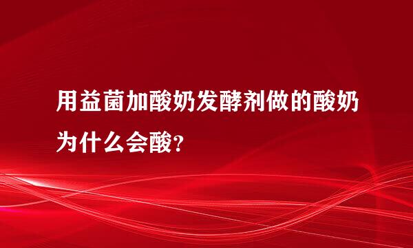 用益菌加酸奶发酵剂做的酸奶为什么会酸？