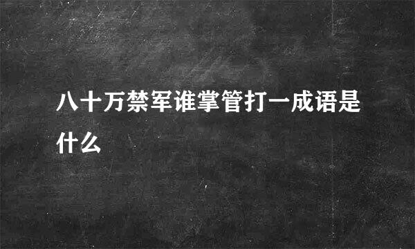 八十万禁军谁掌管打一成语是什么