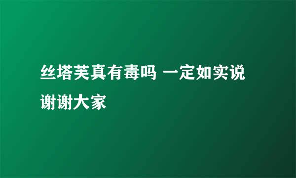 丝塔芙真有毒吗 一定如实说 谢谢大家