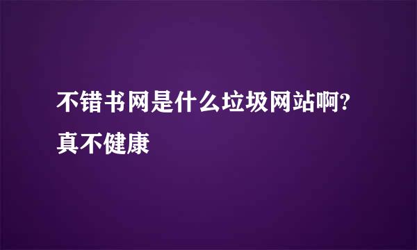 不错书网是什么垃圾网站啊?真不健康