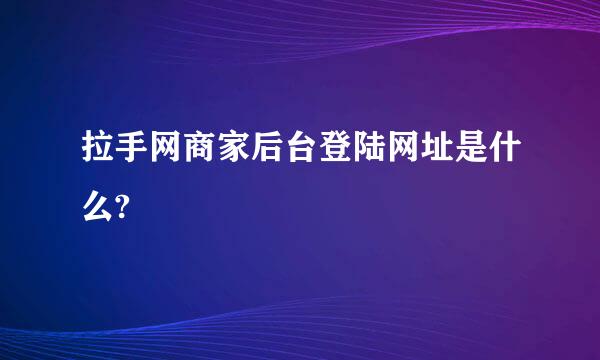 拉手网商家后台登陆网址是什么?