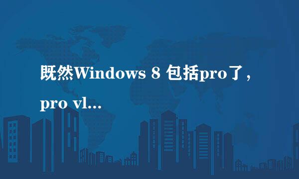 既然Windows 8 包括pro了，pro vl又有什么不一样