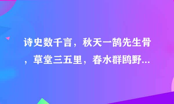 诗史数千言，秋天一鹄先生骨，草堂三五里，春水群鸥野老心。说的是谁