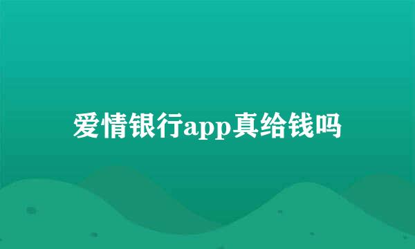 爱情银行app真给钱吗