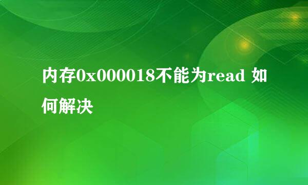 内存0x000018不能为read 如何解决