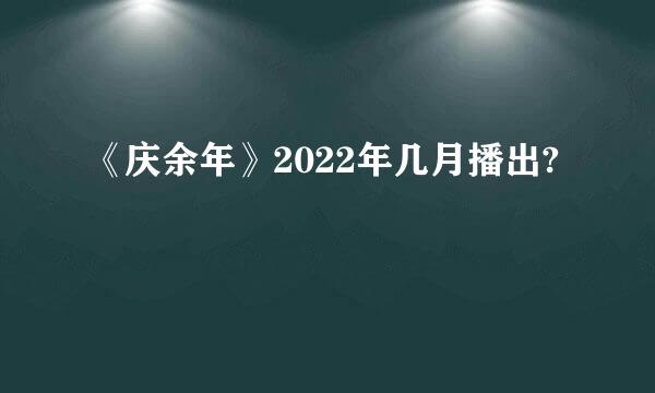 《庆余年》2022年几月播出?