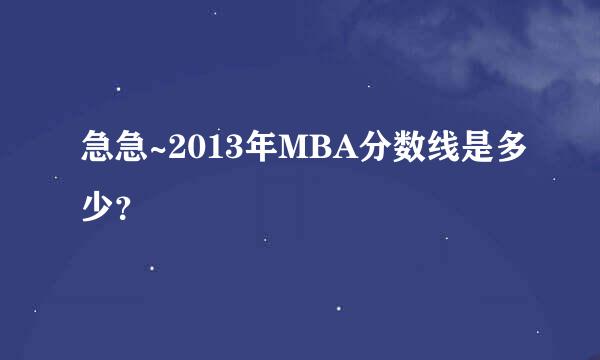 急急~2013年MBA分数线是多少？