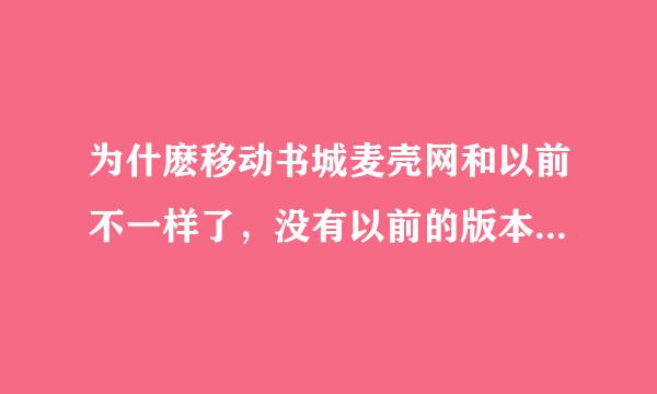 为什麽移动书城麦壳网和以前不一样了，没有以前的版本好看，再不回复，我就不支持麦壳网了