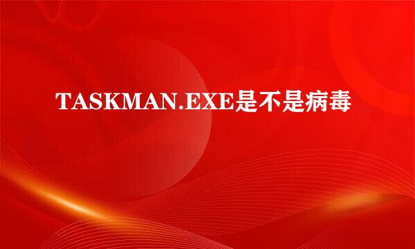 TASKMAN.EXE是不是病毒