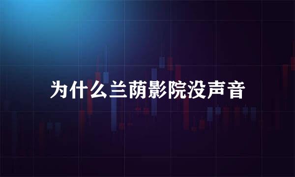 为什么兰荫影院没声音