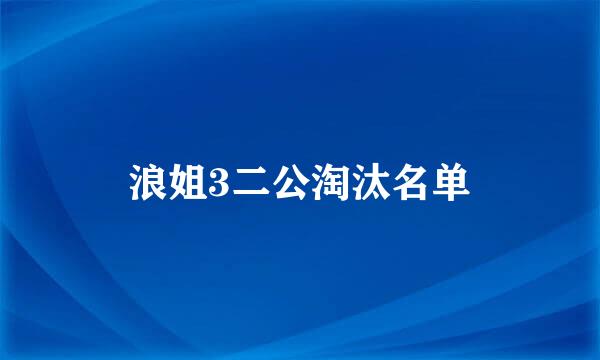 浪姐3二公淘汰名单