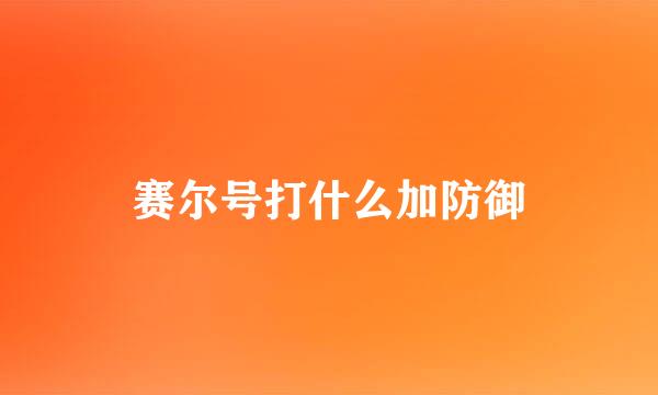 赛尔号打什么加防御