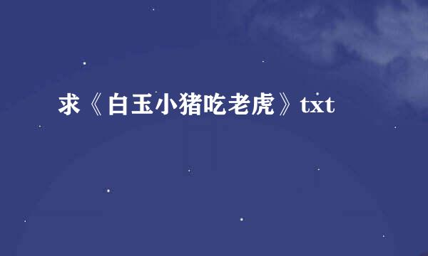 求《白玉小猪吃老虎》txt