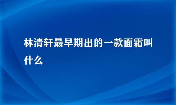 林清轩最早期出的一款面霜叫什么