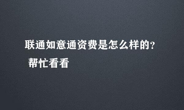 联通如意通资费是怎么样的？ 帮忙看看