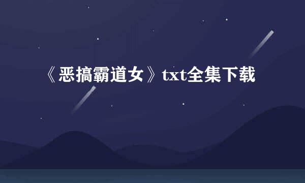 《恶搞霸道女》txt全集下载