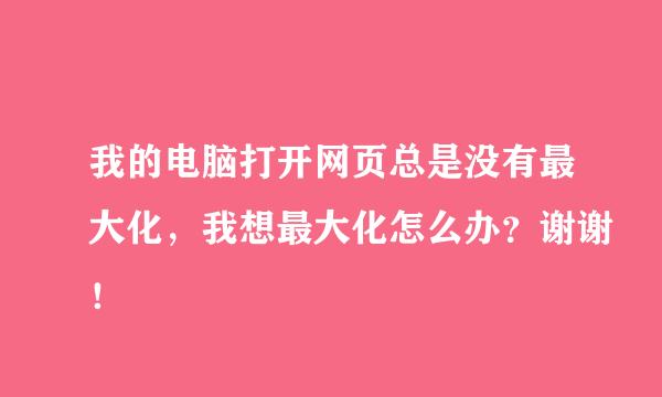 我的电脑打开网页总是没有最大化，我想最大化怎么办？谢谢！