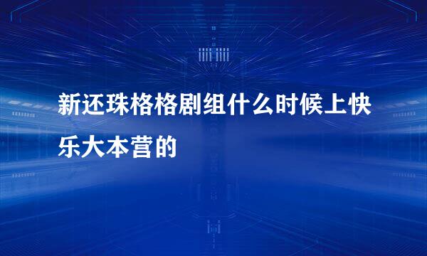 新还珠格格剧组什么时候上快乐大本营的