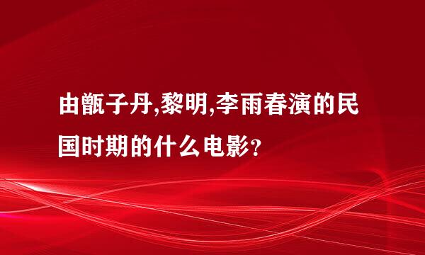 由甑子丹,黎明,李雨春演的民国时期的什么电影？