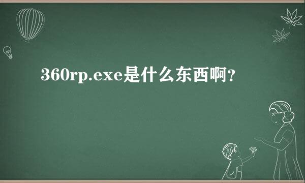 360rp.exe是什么东西啊？