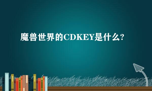 魔兽世界的CDKEY是什么?