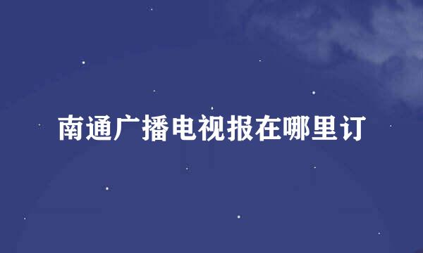 南通广播电视报在哪里订