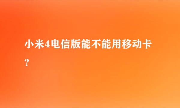 小米4电信版能不能用移动卡？