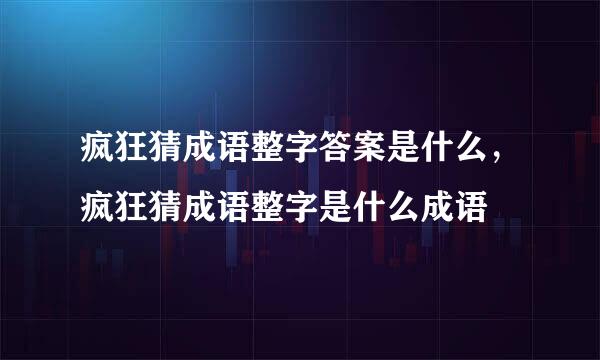 疯狂猜成语整字答案是什么，疯狂猜成语整字是什么成语