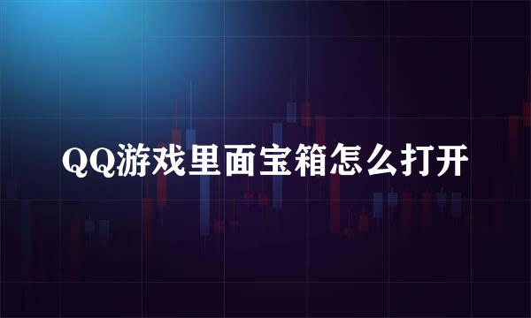 QQ游戏里面宝箱怎么打开