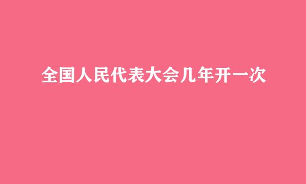 全国人民代表大会几年开一次