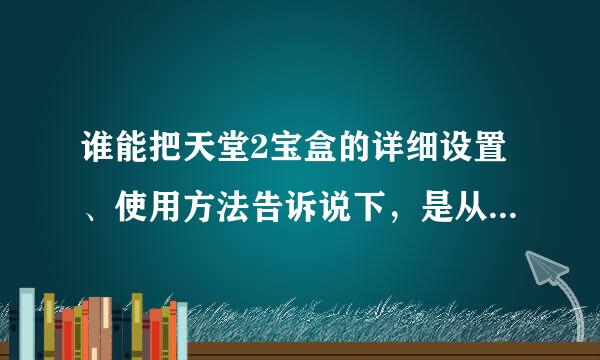 谁能把天堂2宝盒的详细设置、使用方法告诉说下，是从头开始，谢谢！！