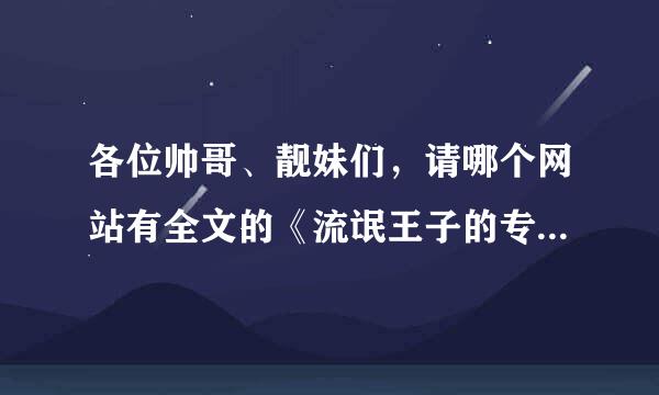 各位帅哥、靓妹们，请哪个网站有全文的《流氓王子的专属怀抱》？麻烦提供一个~~