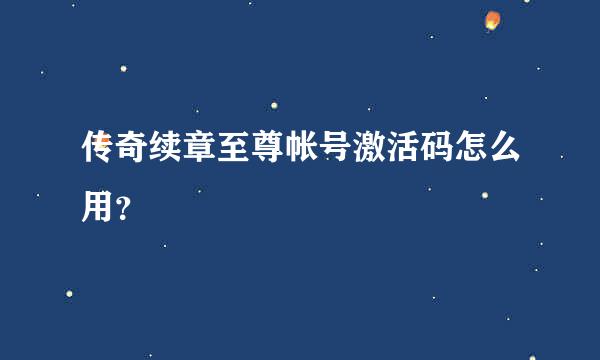 传奇续章至尊帐号激活码怎么用？