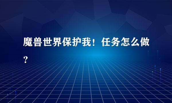 魔兽世界保护我！任务怎么做？