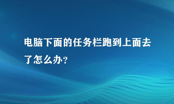 电脑下面的任务栏跑到上面去了怎么办？