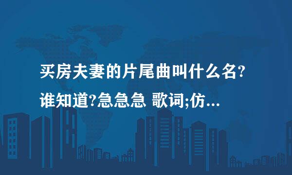 买房夫妻的片尾曲叫什么名?谁知道?急急急 歌词;仿佛并不遥远,昨天就在眼前,你那开心的笑容.像弯月挂在天边