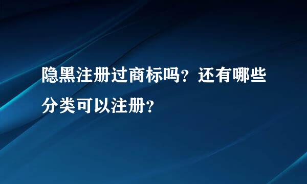 隐黑注册过商标吗？还有哪些分类可以注册？