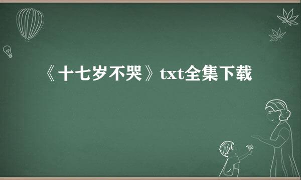 《十七岁不哭》txt全集下载