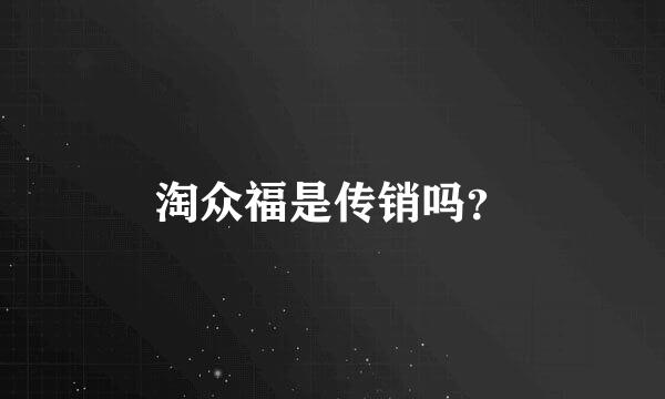 淘众福是传销吗？