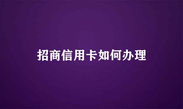 招商信用卡如何办理