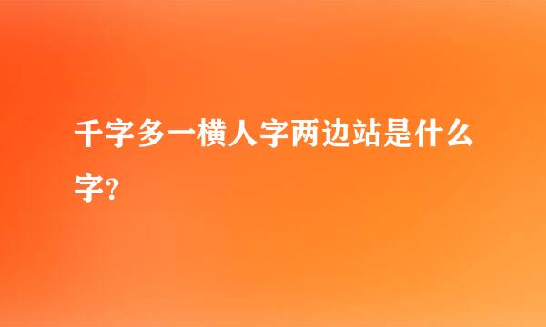 千字多一横人字两边站是什么字？