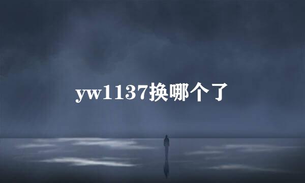 yw1137换哪个了