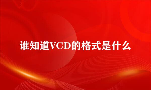 谁知道VCD的格式是什么