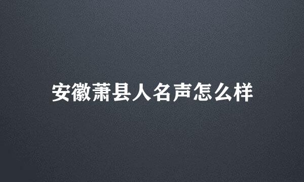 安徽萧县人名声怎么样