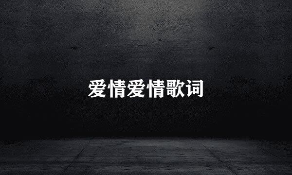 爱情爱情歌词