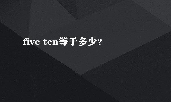 five ten等于多少？