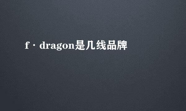 f·dragon是几线品牌